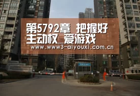 第5792章 把握好主动权_爱游戏(图3) 第5792章 把握好主动权_爱游戏(图3)